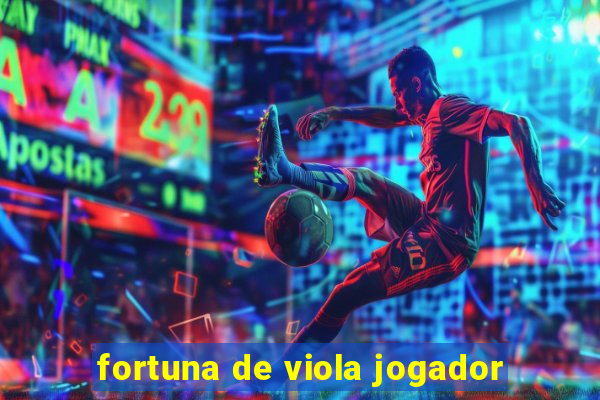 fortuna de viola jogador